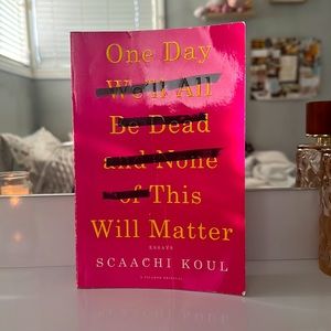 Scaachi Koul - One Day (Well All Be Dead and None of) This Will Matter